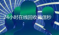 24小时在线回收微信秒结平台（高价回收微信秒结平台）