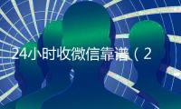 24小时收微信靠谱（24在线收vx号平台收微信）